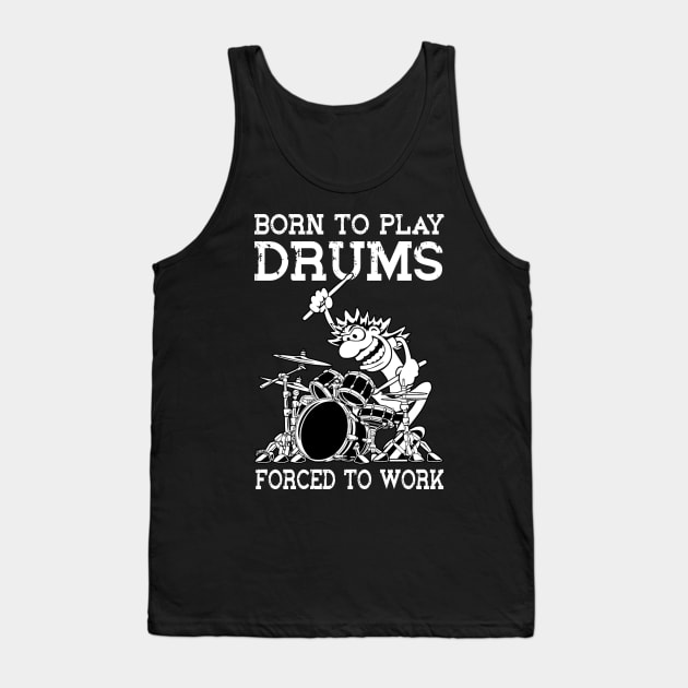 Funny Born To Play Drums Forced To Work Drum Drummer Tank Top by FogHaland86